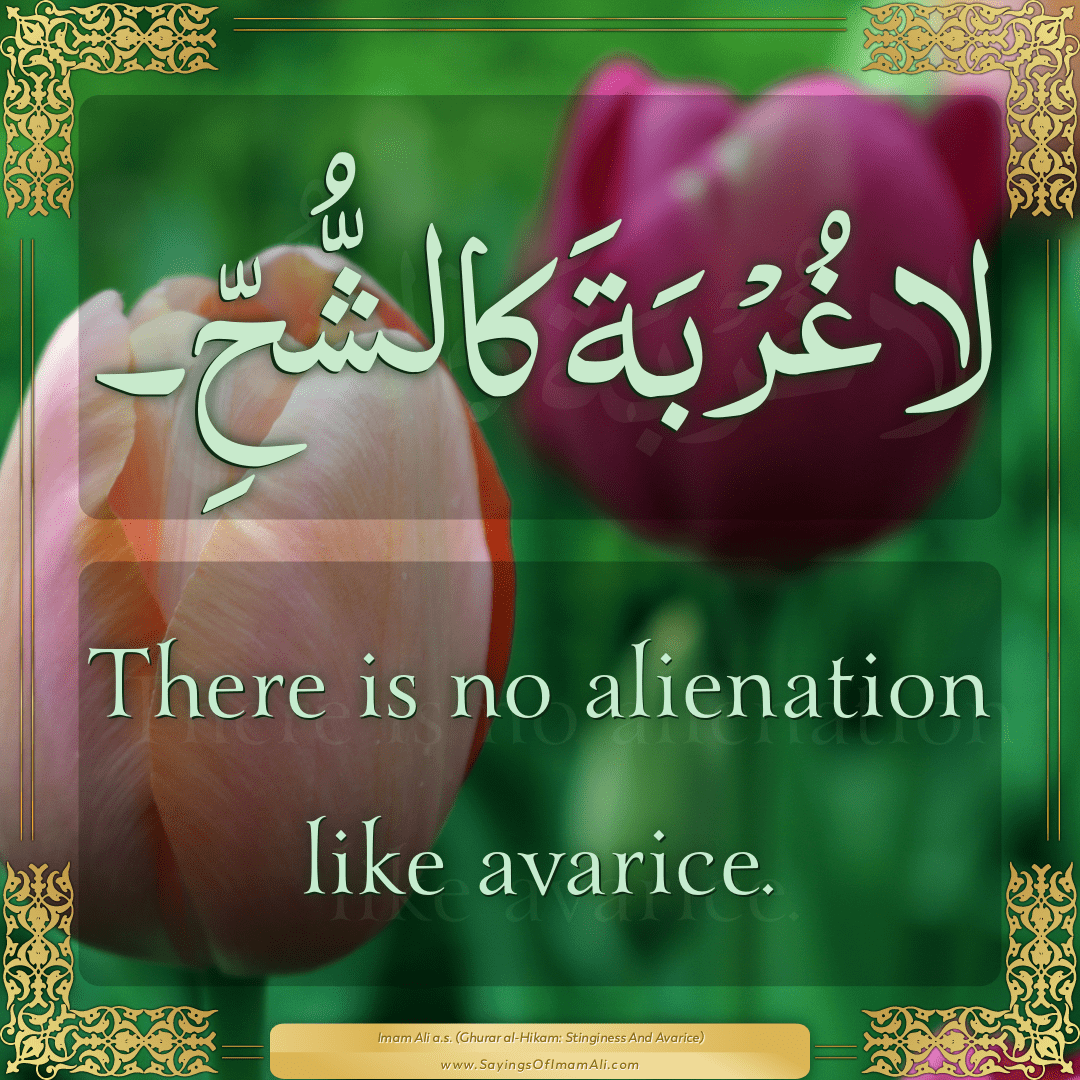 There is no alienation like avarice.